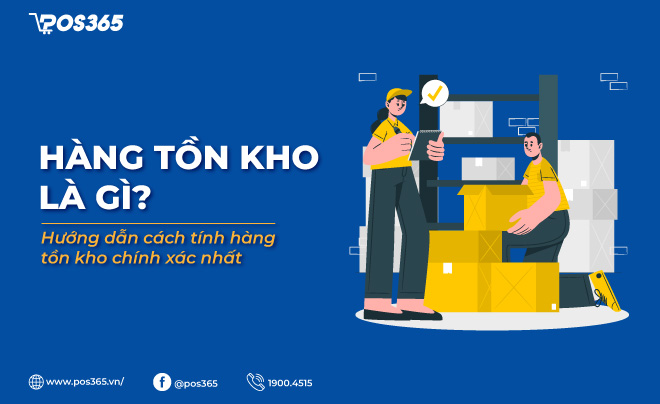 Hàng tồn kho là gì? Hướng dẫn cách tính hàng tồn kho chính xác nhất