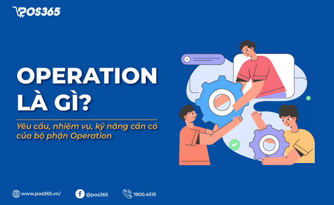 Operation là gì? Yêu cầu, nhiệm vụ, kỹ năng cần có của bộ phận Operation