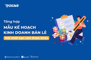 Tổng hợp mẫu kế hoạch kinh doanh bán lẻ mới nhất bạn nên tham khảo