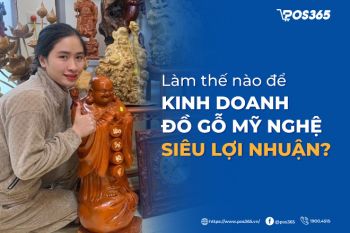 Làm thế nào để kinh doanh đồ gỗ mỹ nghệ siêu lợi nhuận?