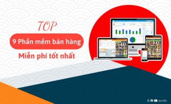 TOP 9 phần mềm quản lý bán hàng miễn phí vĩnh viễn tốt nhất