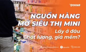 Nguồn hàng mở siêu thị mini lấy ở đâu chất lượng, giá mềm?