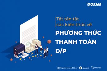 Tất tần tật các kiến thức về phương thức thanh toán D/P