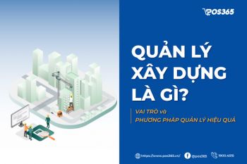 Quản lý xây dựng là gì? Vai trò và phương pháp quản lý hiệu quả