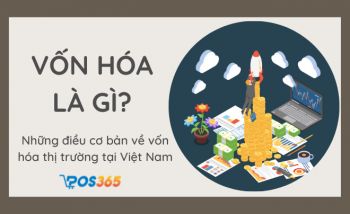 Vốn hóa là gì? Những điều cơ bản về vốn hóa thị trường tại Việt Nam