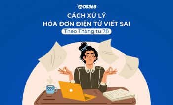 Cách xử lý hoá đơn điện tử viết sai theo Thông tư 78 [Mới nhất]