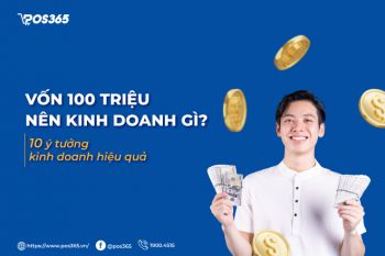 Vốn 100 triệu nên kinh doanh gì? 10 ý tưởng kinh doanh hiệu quả 2024