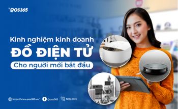 Kinh nghiệm kinh doanh đồ điện tử cho người mới bắt đầu