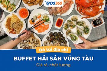 Bỏ túi 12 địa chỉ buffet hải sản Vũng Tàu giá rẻ, chất lượng