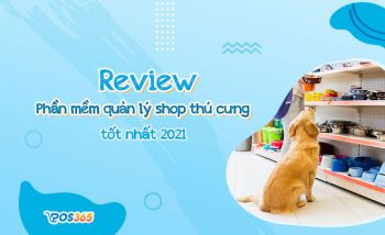 Review phần mềm quản lý cửa hàng thú cưng tốt nhất