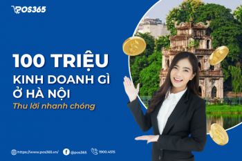 Top 9 ý tưởng 100 triệu kinh doanh gì ở Hà Nội thu lời nhanh chóng