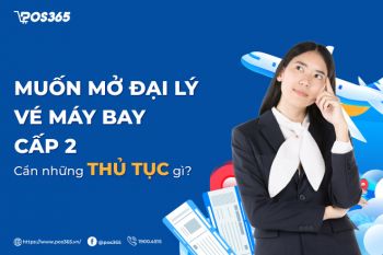 Muốn mở đại lý vé máy bay cấp 2 cần những thủ tục gì?