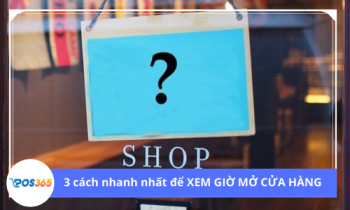 3 cách nhanh nhất để xem GIỜ MỞ CỬA HÀNG