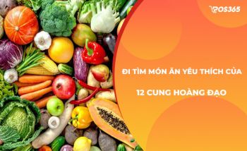 Đi tìm món ăn yêu thích của 12 cung hoàng đạo