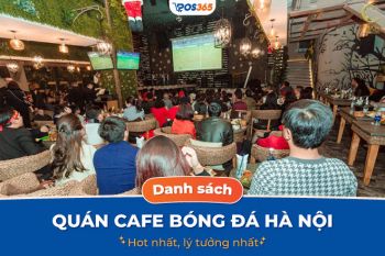 Danh sách 12 quán cafe bóng đá hà nội hot nhất, lý tưởng nhất