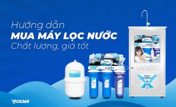 Hướng dẫn cách chọn mua máy lọc nước chất lượng, giá tốt