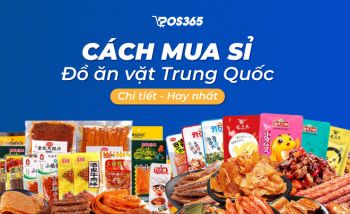 Cách mua sỉ đồ ăn vặt nội địa Trung Quốc: Chi tiết – hay nhất