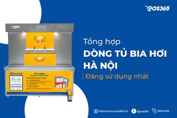 Top 8 dòng tủ bia hơi Hà Nội đáng sử dụng nhất