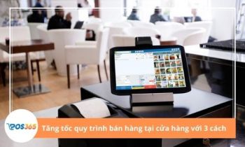 Tăng tốc quy trình bán hàng tại cửa hàng với 3 cách