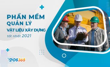 Phần mềm quản lý cửa hàng vật liệu xây dựng tốt nhất 2024