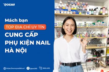 Mách bạn top 10 địa chỉ uy tín cung cấp phụ kiện nail Hà Nội