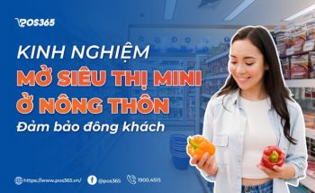 Kinh nghiệm mở siêu thị mini ở nông thôn đảm bảo đông khách