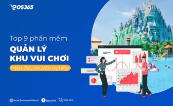 Top 9 phần mềm quản lý khu vui chơi hiện đại, chuyên nghiệp