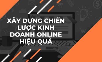 Xây dựng chiến lược kinh doanh online hiệu quả, chi tiết