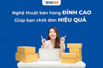 Nghệ thuật bán hàng đỉnh cao giúp bạn chốt đơn hiệu quả