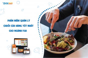 Phần mềm quản lý chuỗi cửa hàng tốt nhất cho ngành F&B