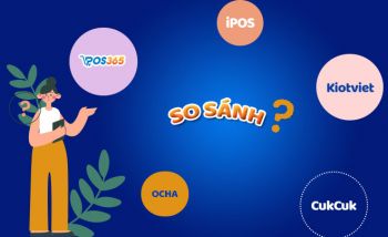 So sánh phần mềm POS365, iPOS, Cukcuk, OCHA và Kiotviet